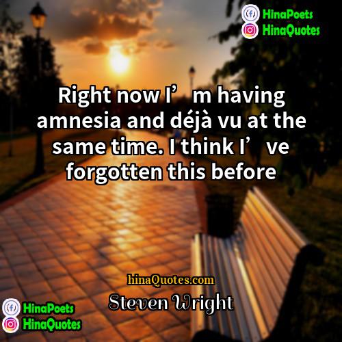 Steven Wright Quotes | Right now I’m having amnesia and déjà